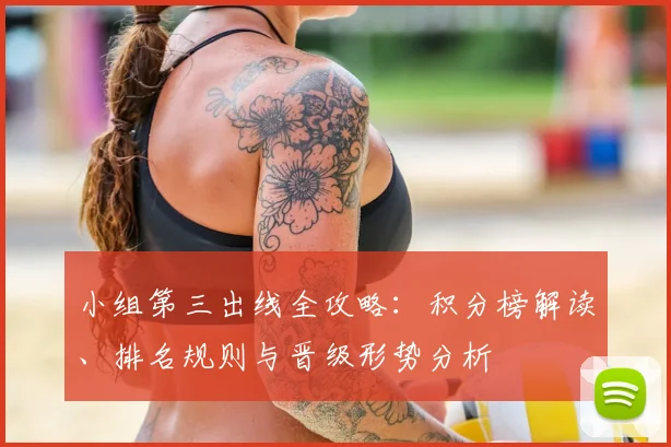 小组第三出线全攻略:积分榜解读、排名规则与晋级形势分析
